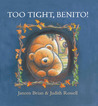 Too Tight, Benito! Too Tight, Benito!