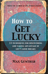 How to Get Lucky: 13 techniques for discovering and taking advantage of life's good breaks How to Get Lucky: 13 techniques for discovering and taking advantage of life's good breaks