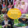 Preschool Parties: Easy Ideas for Princesses, Pirates & Other Little People Preschool Parties: Easy Ideas for Princesses, Pirates & Other Little People