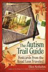 The Autism Trail Guide: Postcards from the Road Less Traveled The Autism Trail Guide: Postcards from the Road Less Traveled