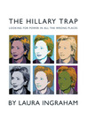 The Hillary Trap: Looking for Power in All the Wrong Places The Hillary Trap: Looking for Power in All the Wrong Places