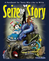 Seize the Story: A Handbook for Teens Who Like to Write Seize the Story: A Handbook for Teens Who Like to Write