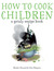 How to Cook Children: A Grisly Recipe Book How to Cook Children: A Grisly Recipe Book