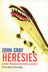 Heresies: Against Progress and Other Illusions Heresies: Against Progress and Other Illusions