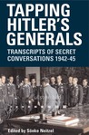 Tapping Hitler's Generals: Transcripts of Secret Conversations 1942-45 Tapping Hitler's Generals: Transcripts of Secret Conversations 1942-45