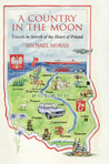 A Country in the Moon: Travels in Search of the Heart of Poland