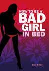 How to Be a Bad Girl in Bed How to Be a Bad Girl in Bed
