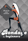 Bondage for Beginners: Tie-Me-Up Tricks and Knots Bondage for Beginners: Tie-Me-Up Tricks and Knots