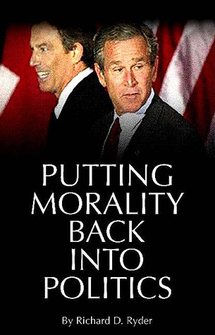 Putting Morality Back Into Politics Richard D. Ryder Putting Morality Back Into Politics Richard D. Ryder