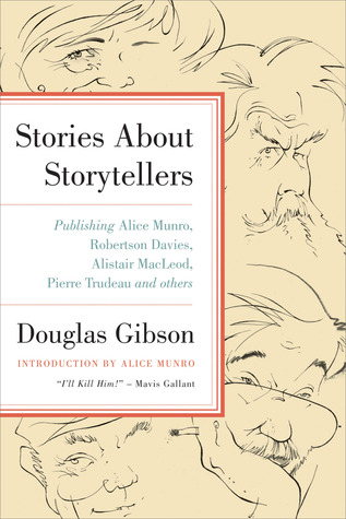 Stories About Storytellers: Publishing Alice Munro, Robertson Davies, Alistair MacLeod, Pierre Trudeau, and Others