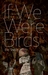 If We Were Birds