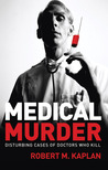 Medical Murder: Disturbing Cases of Doctors Who Kill Medical Murder: Disturbing Cases of Doctors Who Kill