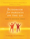 Buddhism for Parents on the Go: Gems to Minimise Stress Buddhism for Parents on the Go: Gems to Minimise Stress