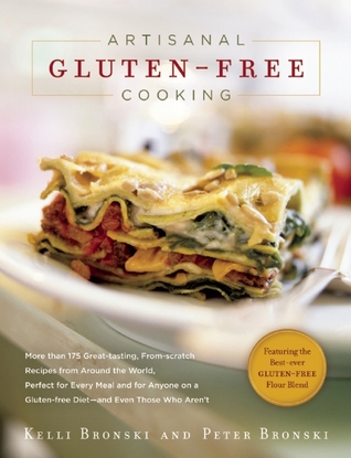 Artisanal Gluten-Free Cooking: More Than 250 Great-Tasting, From-Scratch Recipes from Around the World, Perfect for Every Meal and for Anyone on a Gluten-Free Diet--And Even Those Who Aren't