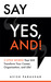 Say "Yes, And!": 2 Little Words That Will Transform Your Career, Organization, and Life!
