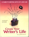 Create Your Writer's Life: A Guide To Writing With Joy And Ease Create Your Writer's Life: A Guide To Writing With Joy And Ease