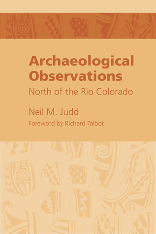 Archeological Observations North of the Rio Colorado by Neil M Judd