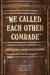We Called Each Other Comrad...