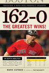 162-0: Imagine a Red Sox Perfect Season: The Greatest Wins! 162-0: Imagine a Red Sox Perfect Season: The Greatest Wins!