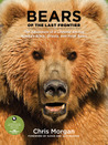 Bears of the Last Frontier: The Adventure of a Lifetime among Alaska's Black, Grizzly, and Polar Bears Bears of the Last Frontier: The Adventure of a Lifetime among Alaska's Black, Grizzly, and Polar Bears