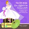 The DIY Bride An Affair to Remember: 40 Fantastic Projects to Celebrate Your Unique Wedding Style