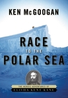 Race to the Polar Sea: The Heroic Adventures of Elisha Kent Kane Race to the Polar Sea: The Heroic Adventures of Elisha Kent Kane