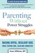 Parenting Without Power Struggles: Raising Joyful, Resilient Kids While Staying Cool, Calm and Connected