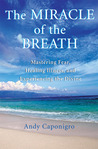 The Miracle of the Breath: Mastering Fear, Healing Illness, and Experiencing the Divine The Miracle of the Breath: Mastering Fear, Healing Illness, and Experiencing the Divine