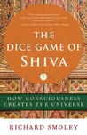 The Dice Game of Shiva: How Consciousness Creates the Universe The Dice Game of Shiva: How Consciousness Creates the Universe