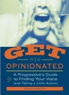 Get Opinionated: A Progressive's Guide to Finding Your Voice (and Taking a Little Action)