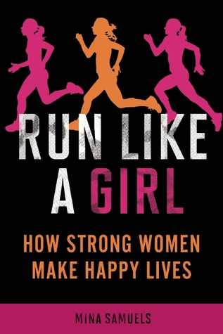 Run Like a Girl: How Strong Women Make Happy Lives
