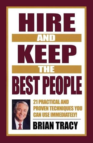 Hire and Keep the Best People by Brian Tracy Hire and Keep the Best People by Brian Tracy