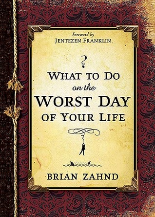What To Do On The Worst Day Of Your Life by Brian Zahnd What To Do On The Worst Day Of Your Life by Brian Zahnd