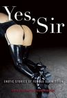 Yes, Sir: Erotic Stories of Female Submission