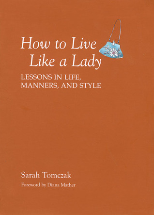 How To Live Like A Lady: Lessons in Life, Manners, and Style
