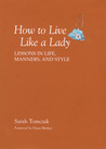 How To Live Like A Lady: Lessons in Life, Manners, and Style