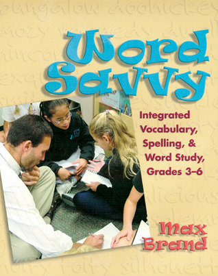 Word Savvy: Integrating Vocabulary, Spelling, and Wordy Study, Grades 3-6