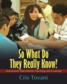 So What Do They Really Know?: Assessment That Informs Teaching and Learning So What Do They Really Know?: Assessment That Informs Teaching and Learning