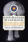The GOP-Hater's Handbook: 378 Reasons Never to Vote for the Party of Reagan, Nixon and Bush Again