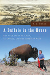 A Buffalo in the House: The True Story of a Man, an Animal, and the American West