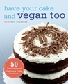 Have Your Cake and Vegan Too: 50 Dazzling and Delicious Cake Creations Have Your Cake and Vegan Too: 50 Dazzling and Delicious Cake Creations