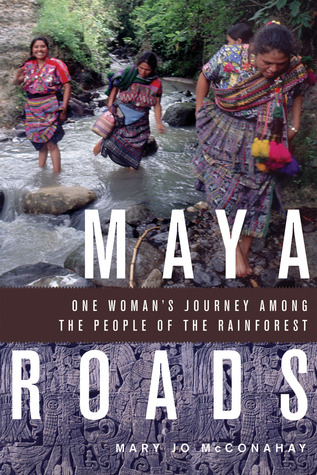 Maya Roads: One Woman's Journey Among the People of the Rainforest