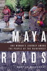 Maya Roads: One Woman's Journey Among the People of the Rainforest