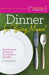 Dinner for Busy Moms: Easy Strategies for Getting Your Family to the Table Dinner for Busy Moms: Easy Strategies for Getting Your Family to the Table