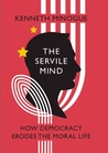 The Servile Mind: How Democracy Erodes the Moral Life The Servile Mind: How Democracy Erodes the Moral Life