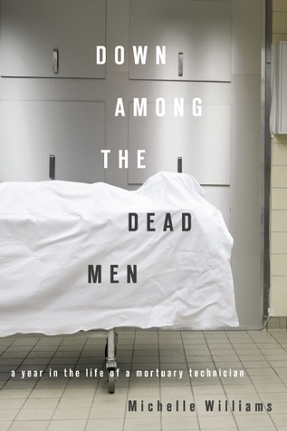 Down Among the Dead Men: A Year in the Life of a Mortuary Technician