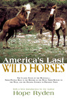 America's Last Wild Horses: The Classic Study of the Mustangs--Their Pivotal Role in the History of the West, Their Return to the Wild, and the Ongoing Efforts to Preserve Them America's Last Wild Horses: The Classic Study of the Mustangs--Their Pivotal Role in the History of the West, Their Return to the Wild, and the Ongoing Efforts to Preserve Them