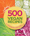 500 Vegan Recipes: Hundreds of Healthy and Delicious Animal-Friendly Dishes Everyone Will Love