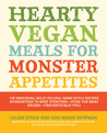 Hearty Vegan Meals for Monster Appetites: Lip-Smacking, Belly-Filling, Home-Style Recipes Guaranteed to Keep Everyone-Even the Meat Eaters-Fantastically Full