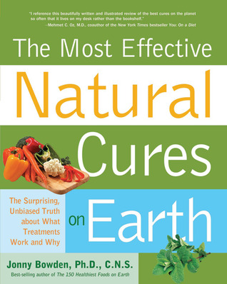 The Most Effective Natural Cures on Earth by Jonny Bowden